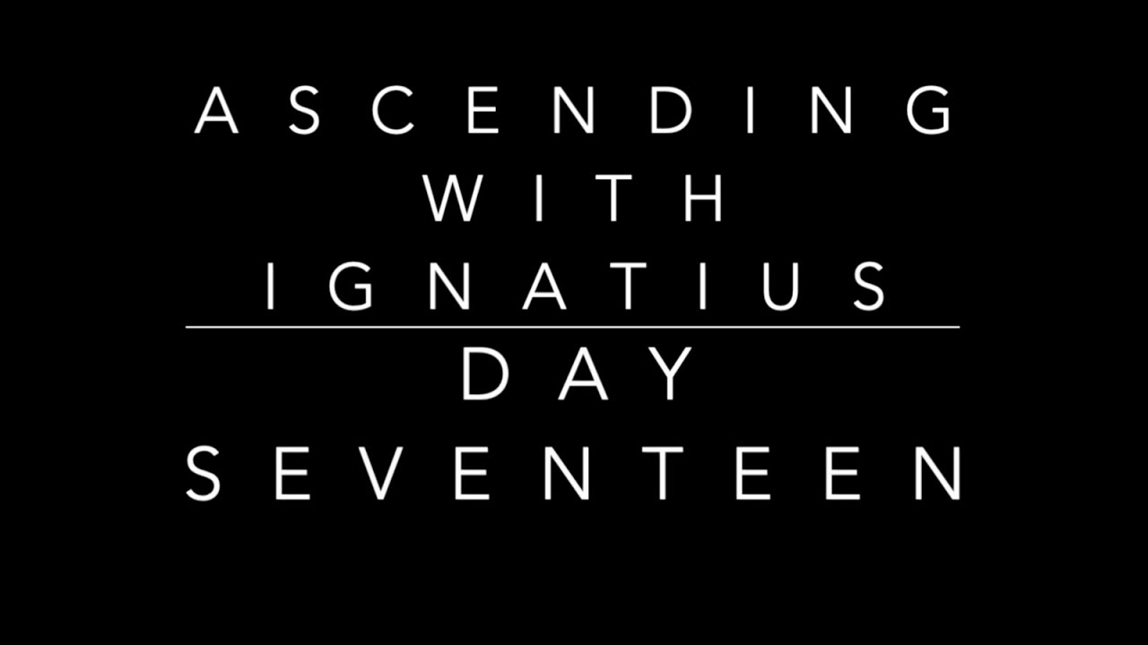 Day Seventeen Ascending with Ignatius