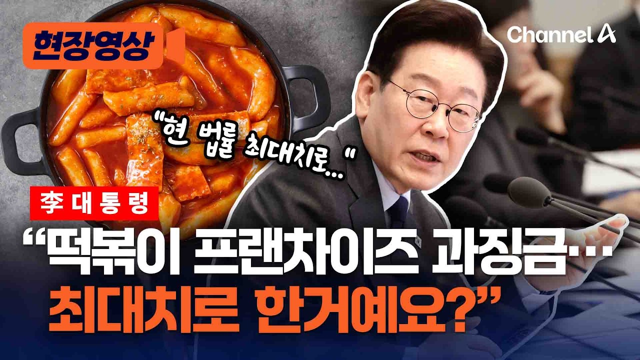 李대통령 &ldquo;떡볶이 프랜차이즈 과징금 최대치 한거예요？&rdquo; [현장영상] / 채널A