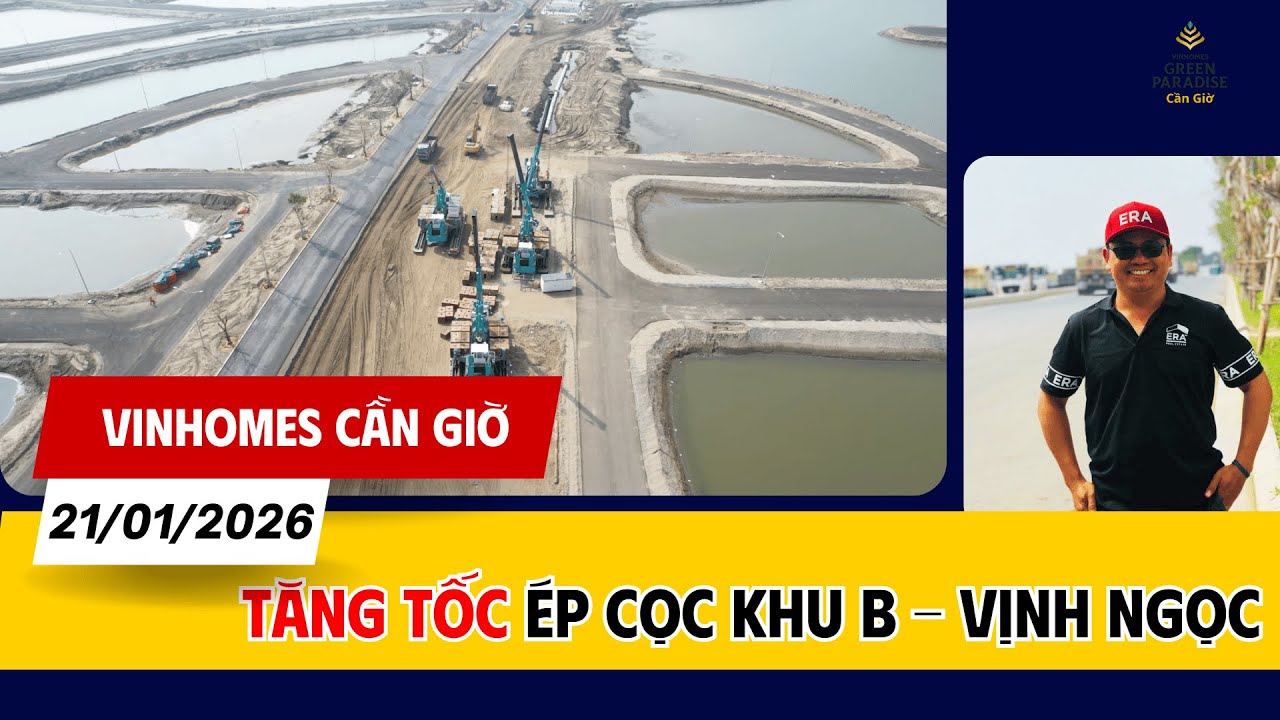 🔴 TIẾN ĐỘ MỚI NHẤT VINHOMES CẦN GIỜ 21/01/2026 | TĂNG TỐC ÉP CỌC KHU B – VỊNH NGỌC