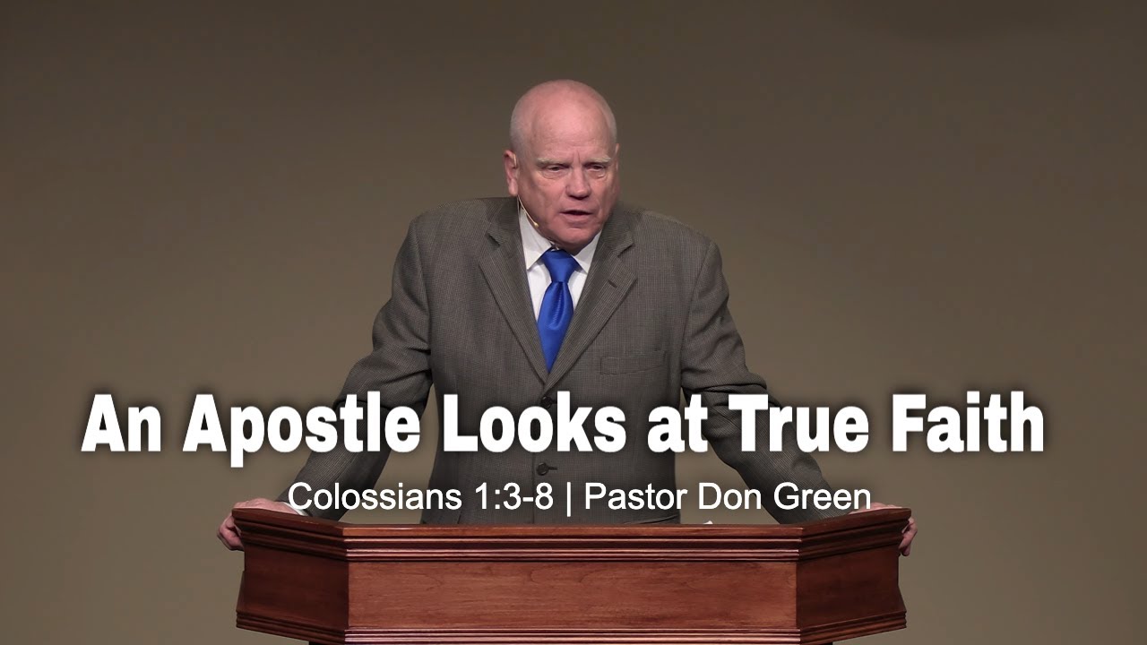 An Apostle Looks at True Faith (Colossians 1:3-8) Pastor Don Green