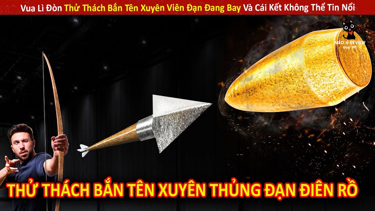 Vua Lì Đòn Thử Thách Bắn Tên Xuyên Viên Đạn Đang Bay Và Cái Kết Không Thể Tin Nổi
