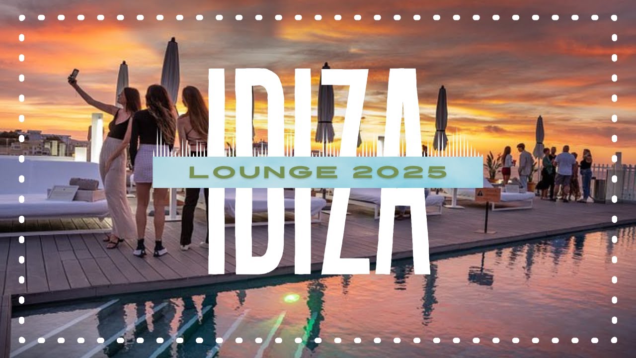 Ibiza Chillout Lounge Mix 2025 🌴 Relaxing Summer Vibes • Beach Sunset Music for Relaxation & Travel
