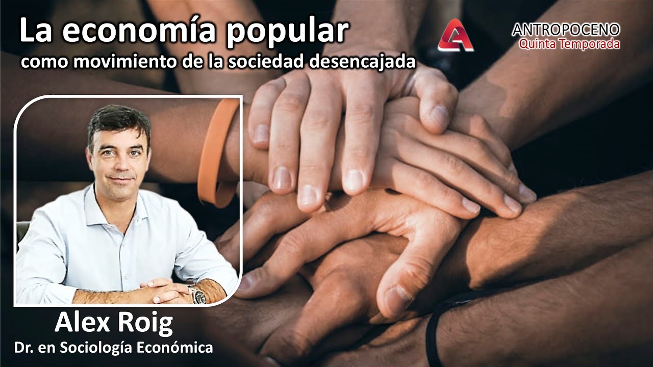 T05 E15 ANTROPOCENO Alex Roig La econom&iacute;a popular como movimiento de la sociedad desencajada