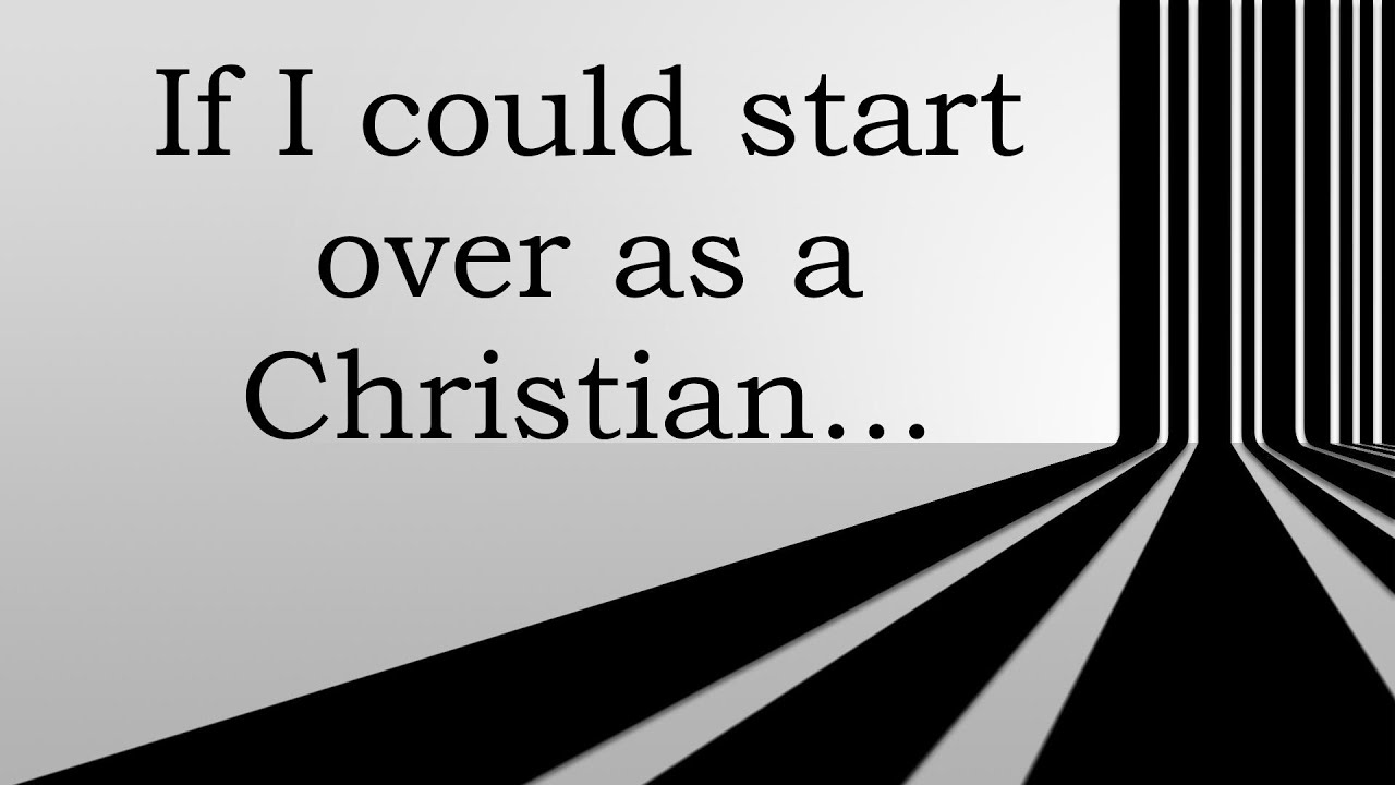 If I could start over as a Christian... (cont'd)