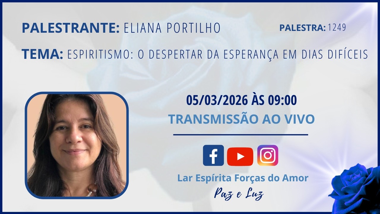 Palestra: 1249 - Palestrante: ELIANA - Tema: ESPIRITISMO: O DESPERTAR DA ESPERANÇA EM DIAS DIFÍCEIS