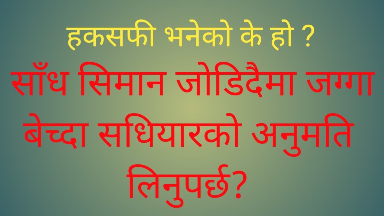 हकसफी/ जग्गा निखनाइ पाउने अवस्थाहरू/ जग्गा बेच्दा‌ संधियारलाइ सोध्नुपर्छ ? / Nepal law