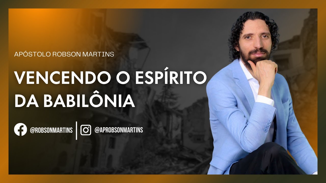 Vencendo o espírito da Babilônia - Robson Martins