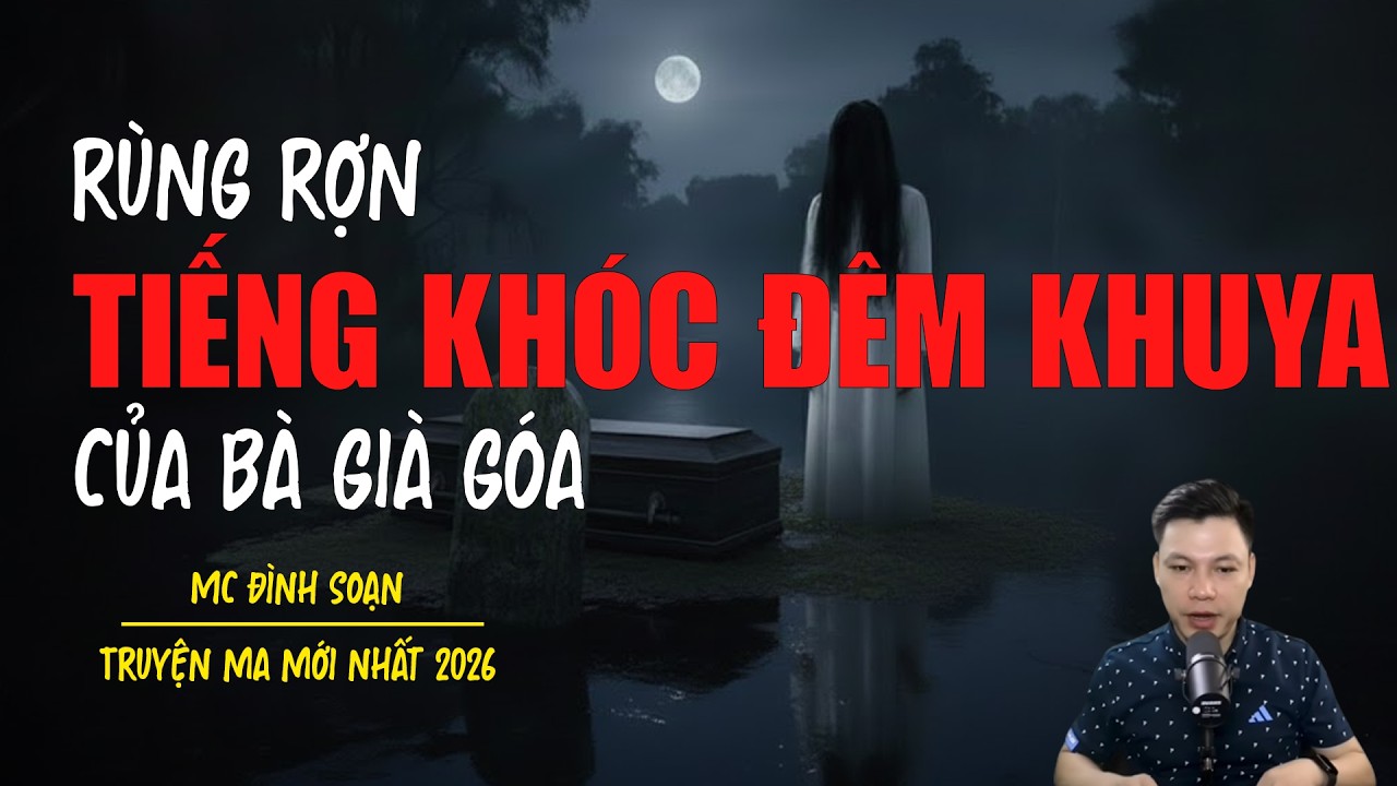 Truyện ma Đình Soạn mới nhất 2026：TIẾNG KHÓC ĐÊM KHUYA CỦA NGƯỜI ĐÀN BÀ GÓA