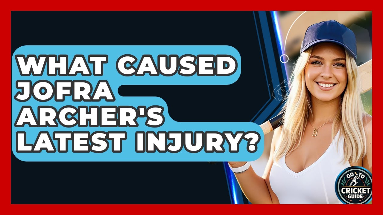What Caused Jofra Archer's Latest Injury? - Go-To Cricket Guide