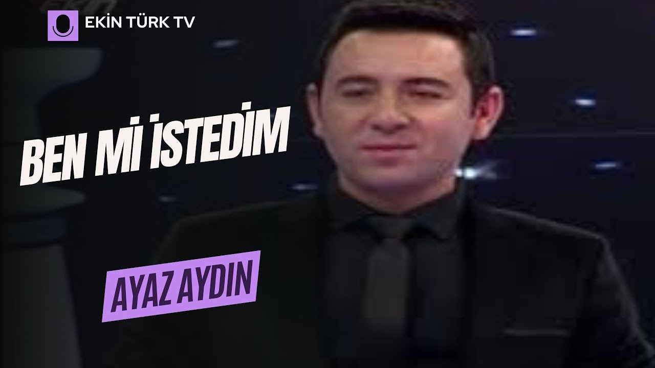 AYAZ AYDIN  -  BEN Mİ İSTEDİM