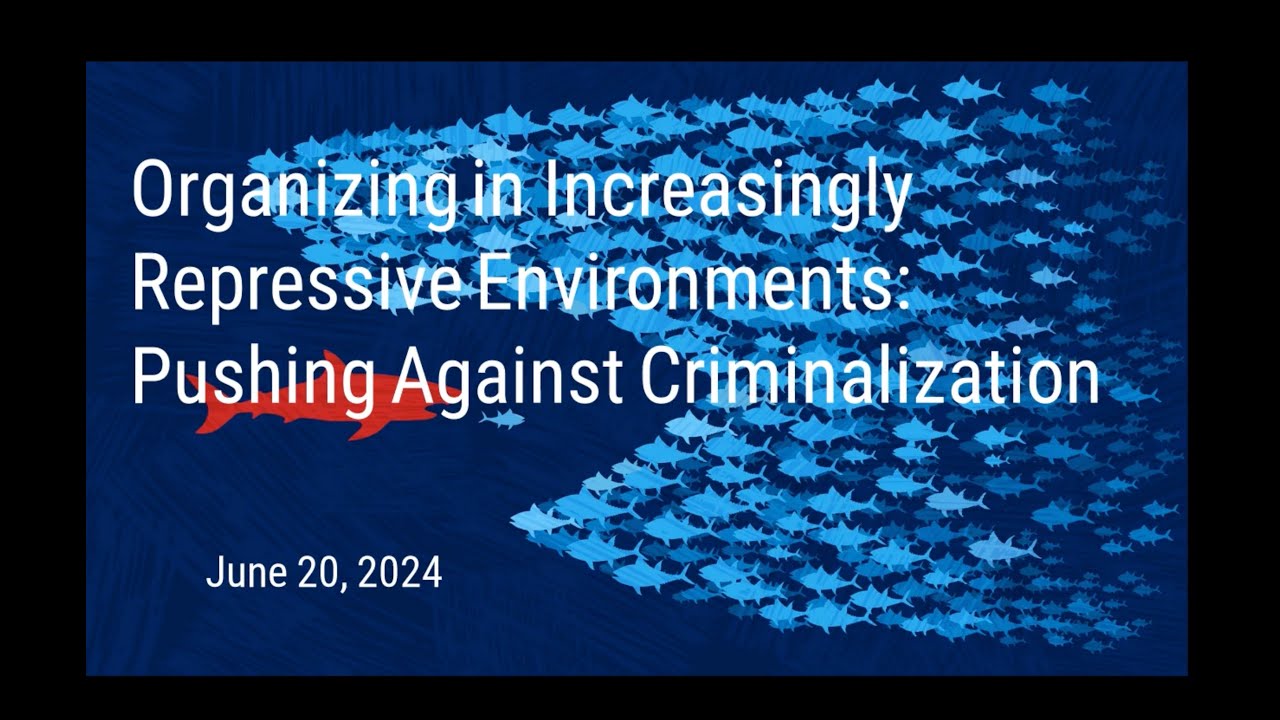 Organizing in Increasingly Repressive Environments: Pushing Against Criminalization