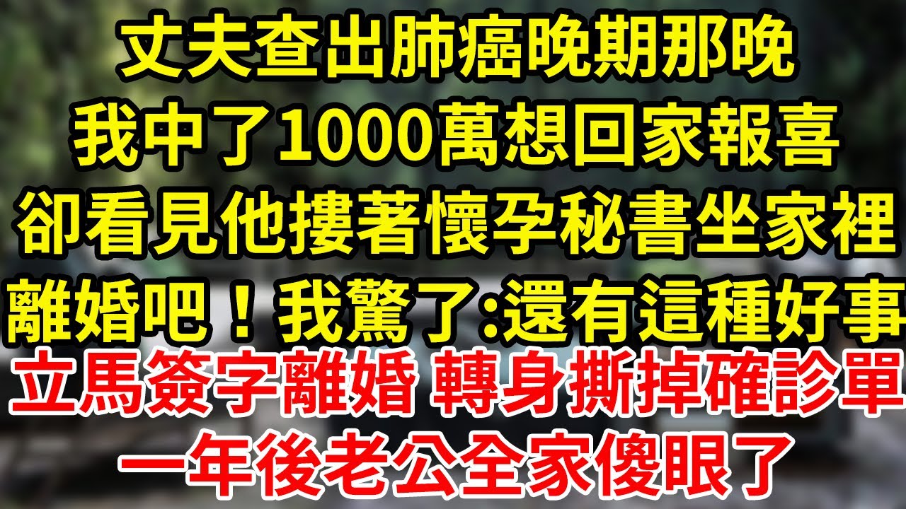 丈夫查出肺癌晚期那晚我中了1000萬想回家報喜卻看見他摟著懷孕秘書坐家裡離婚吧！我驚了:還有這種好事立馬簽字離婚 轉身撕掉確診單一年後老公全家傻眼了#為人處世#養老#中年
