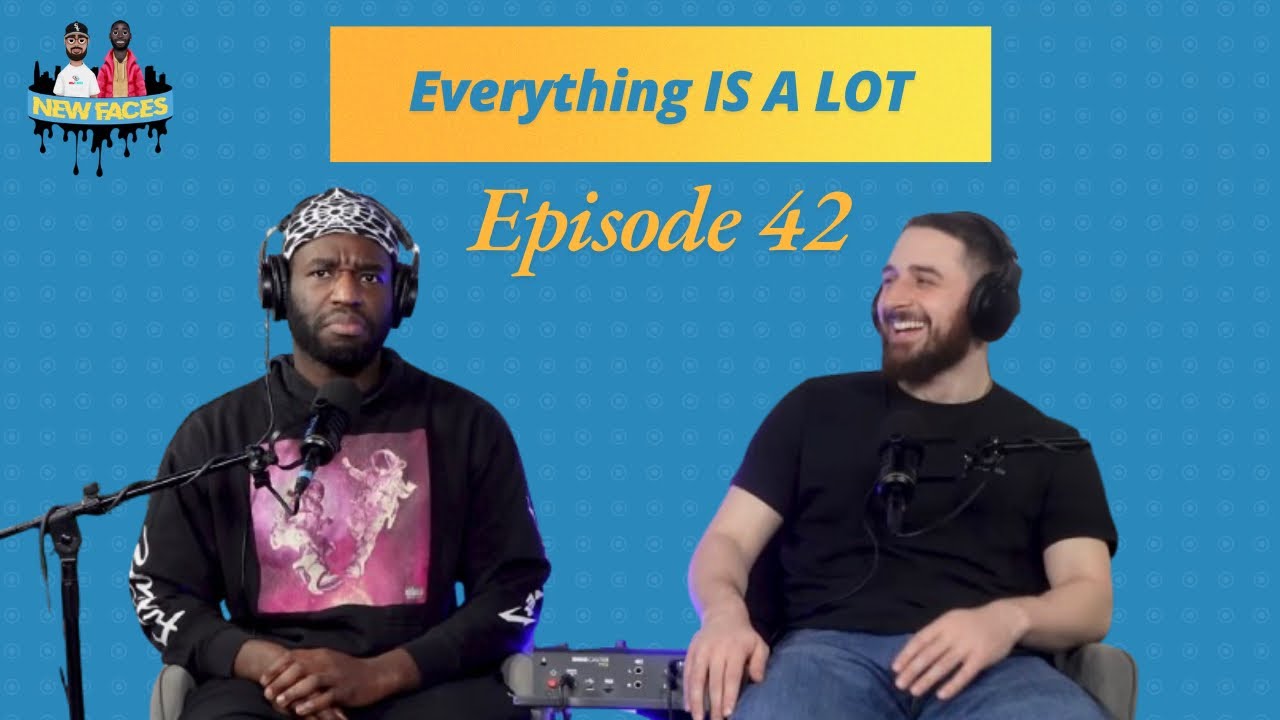 Everything IS A LOT | New Faces Podcast - Episode 42