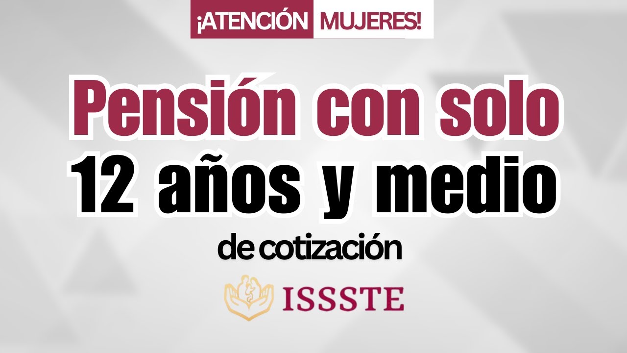 Pensión ISSSTE para mujeres: con solo 12.5 años cotizados. Conoce los detalles aquí