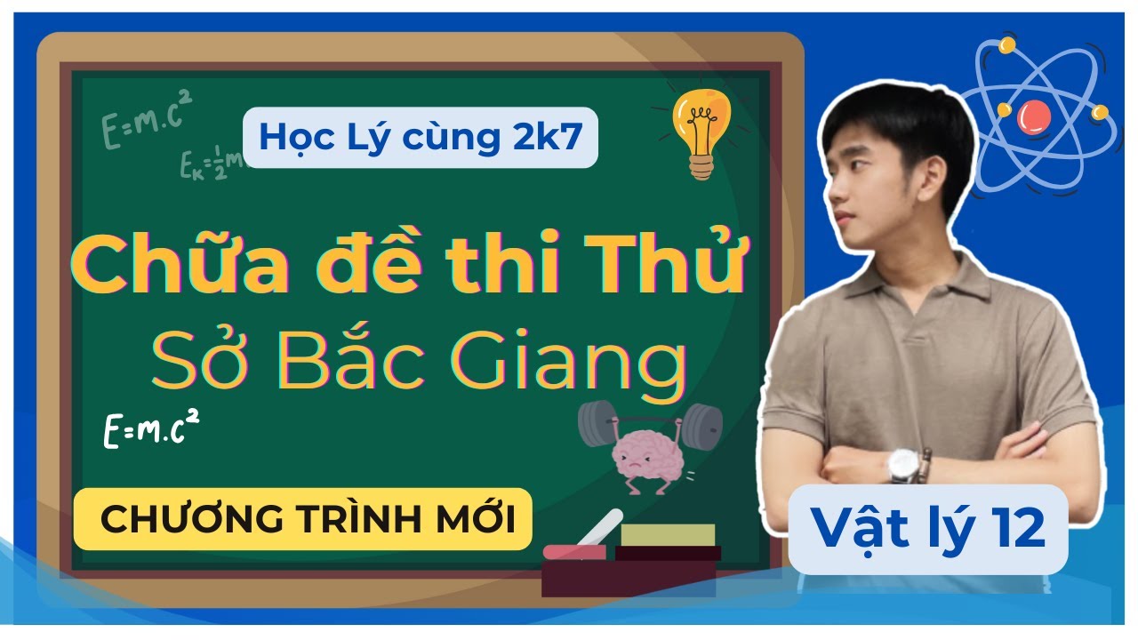 [Vật Lý 12] Chữa đề thi thử THPT 2025 Chuẩn cấu trúc mới - Sở Bắc Giang