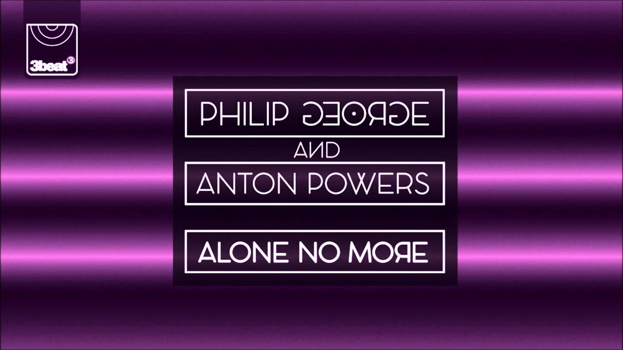 Philip George & Anton Powers - Alone No More (Ferreck Dawn Remix)