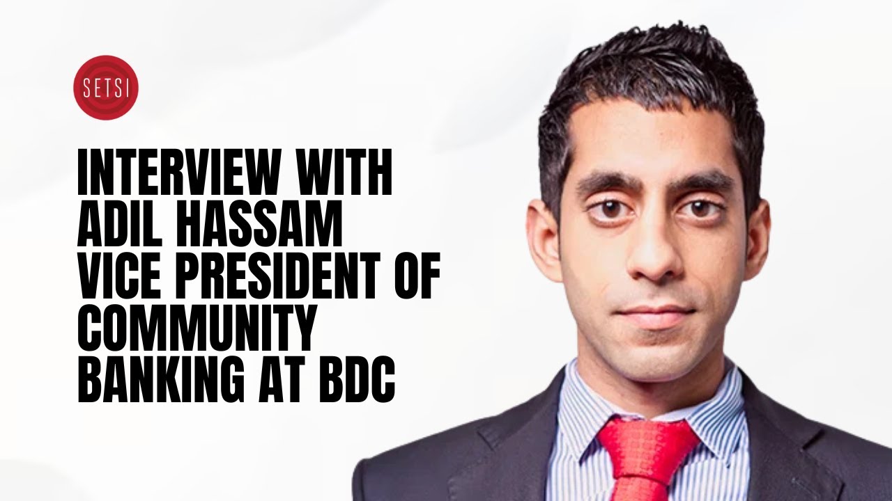 SETSI - INTERVIEW WITH ADIL HASSAM - VICE PRESIDENT OF COMMUNITY BANKING AT BDC
