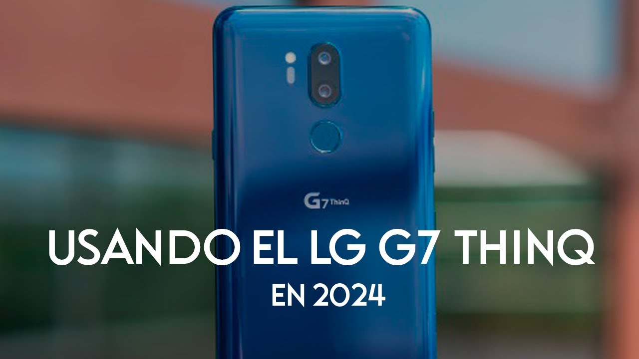 PROBÉ EL LG G7 THINQ EN 2024