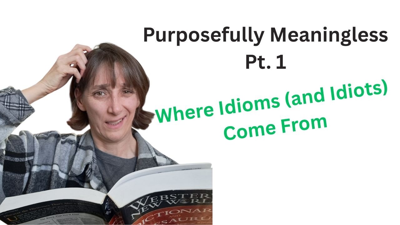 Purposefully Meaningless: Where Idioms (and Idiots) Come From