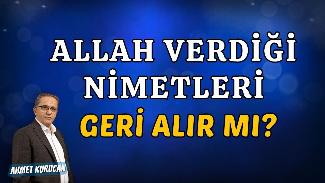Allah Verdiği Nimetleri Geri Alır mı? | AHMET KURUCAN