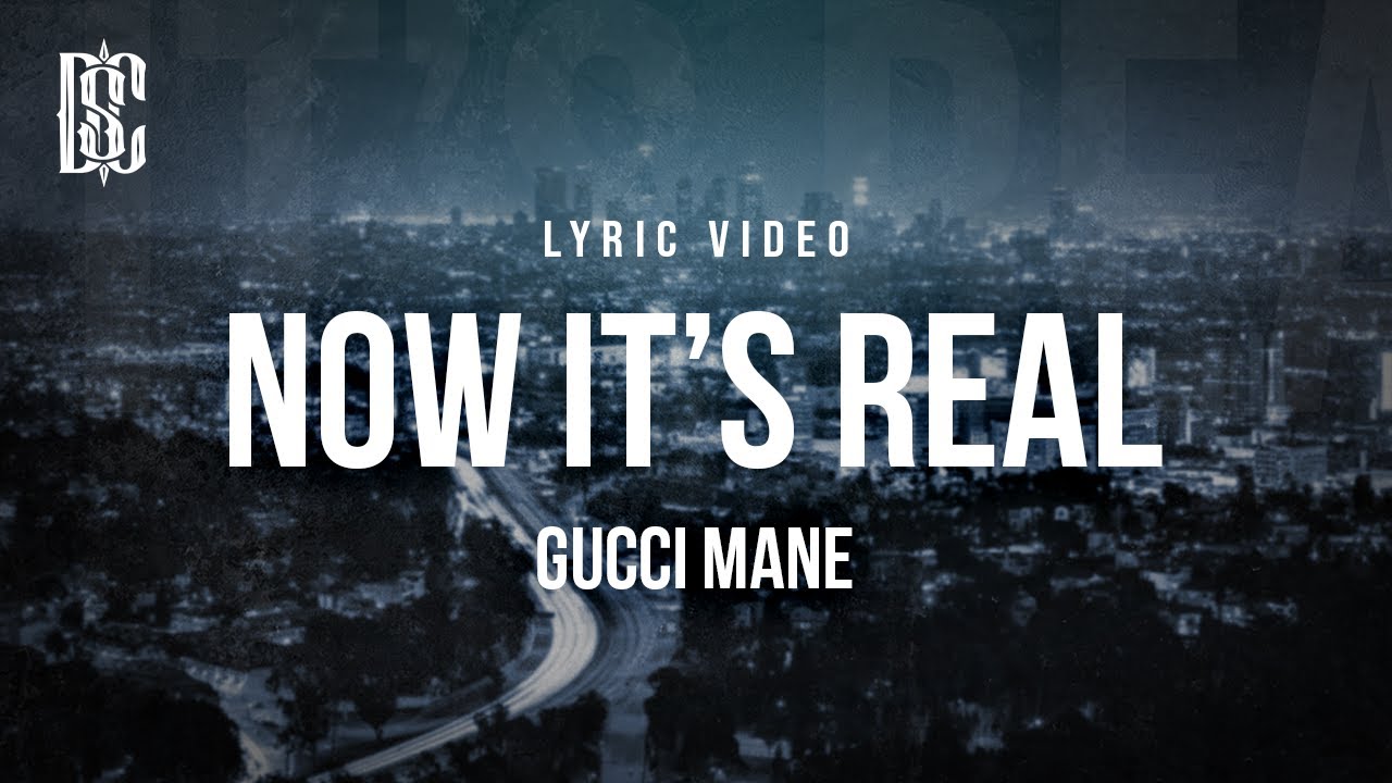Gucci Mane - Now It's Real | Lyrics
