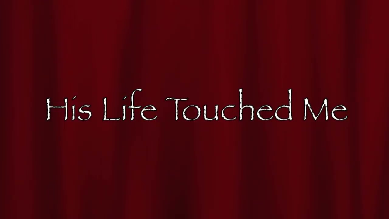 His Life Touched Me