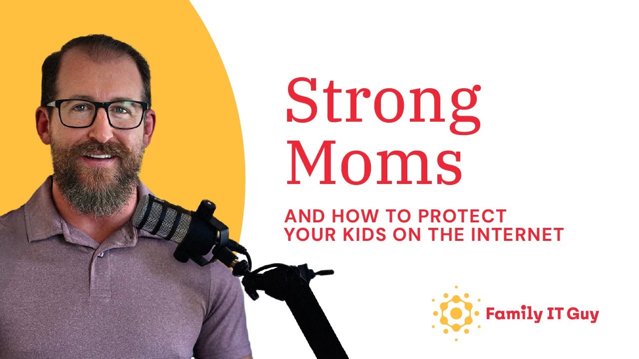 Strong Moms and how to protect your kids on the internet - with the Family IT Guy team (ep1)