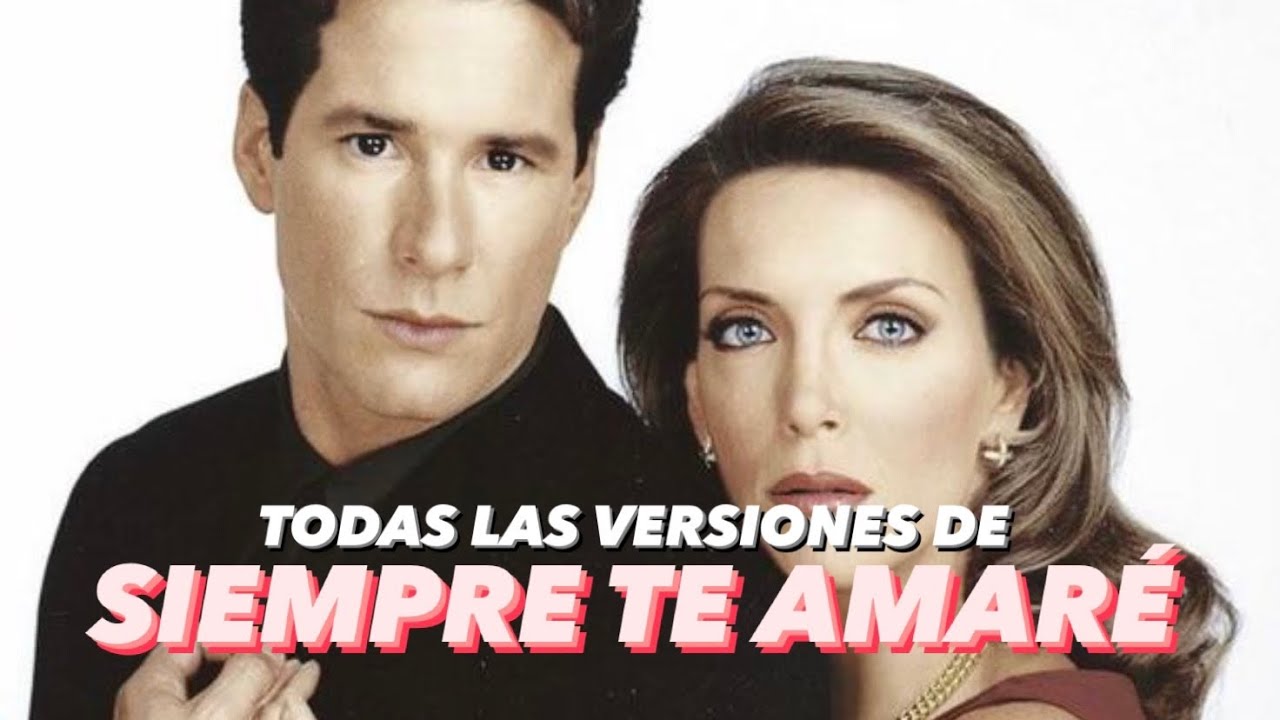Todas las versiones de Siempre te amar&eacute;