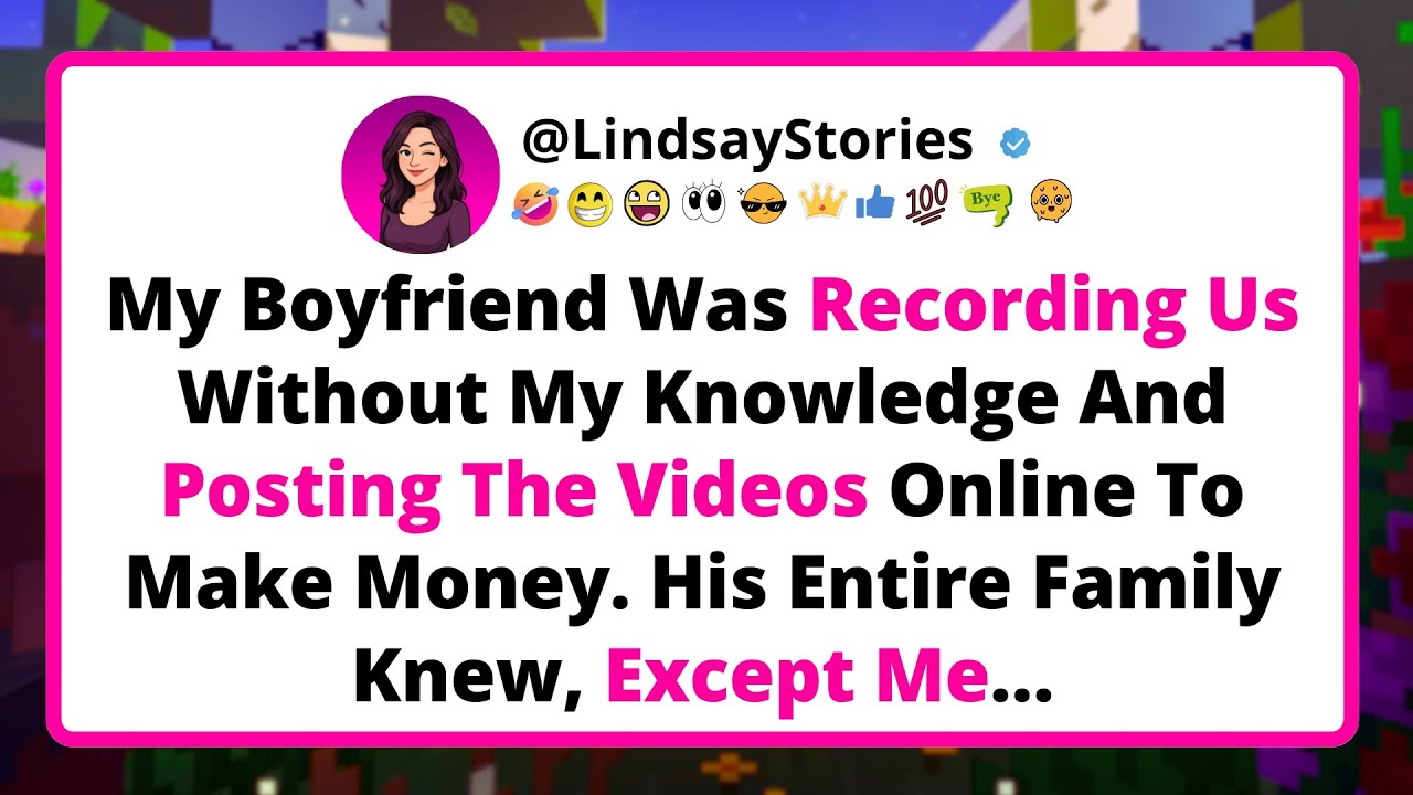 My Boyfriend Was Recording Us Without My Knowledge And Posting The Videos Online To Make Money.