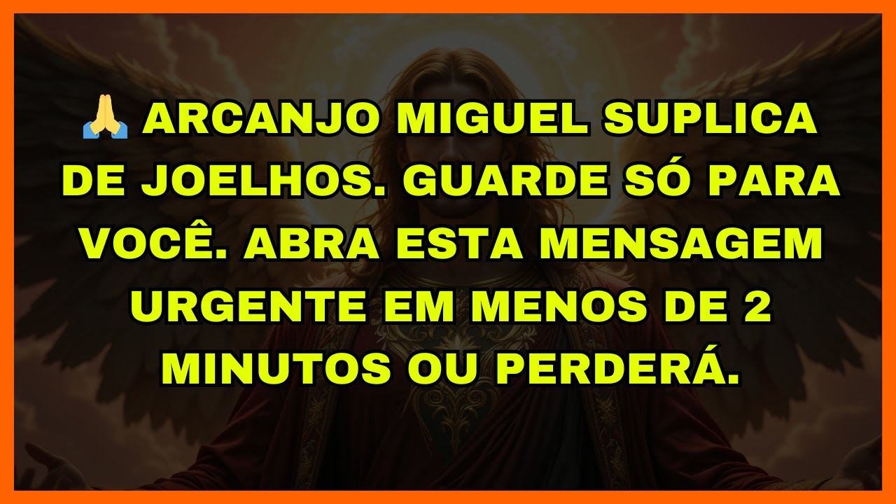 🙏 ARCANJO MIGUEL SUPLICA DE JOELHOS. GUARDE SÓ PARA VOCÊ. ABRA ESTA MENSAGEM URGENTE EM MENOS DE 2 M