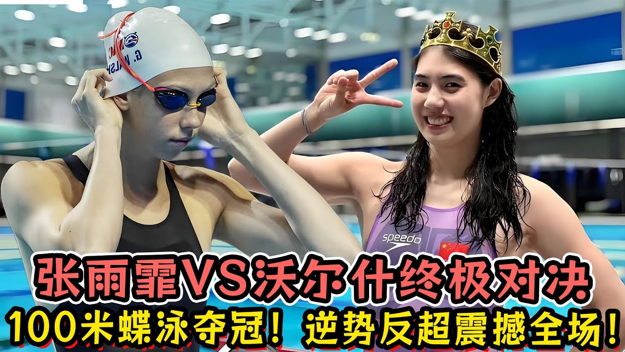 张雨霏VS沃尔什终极对决！张雨霏100米蝶泳夺冠！逆势反超震撼全场！奥运冲金遇极大挑战！