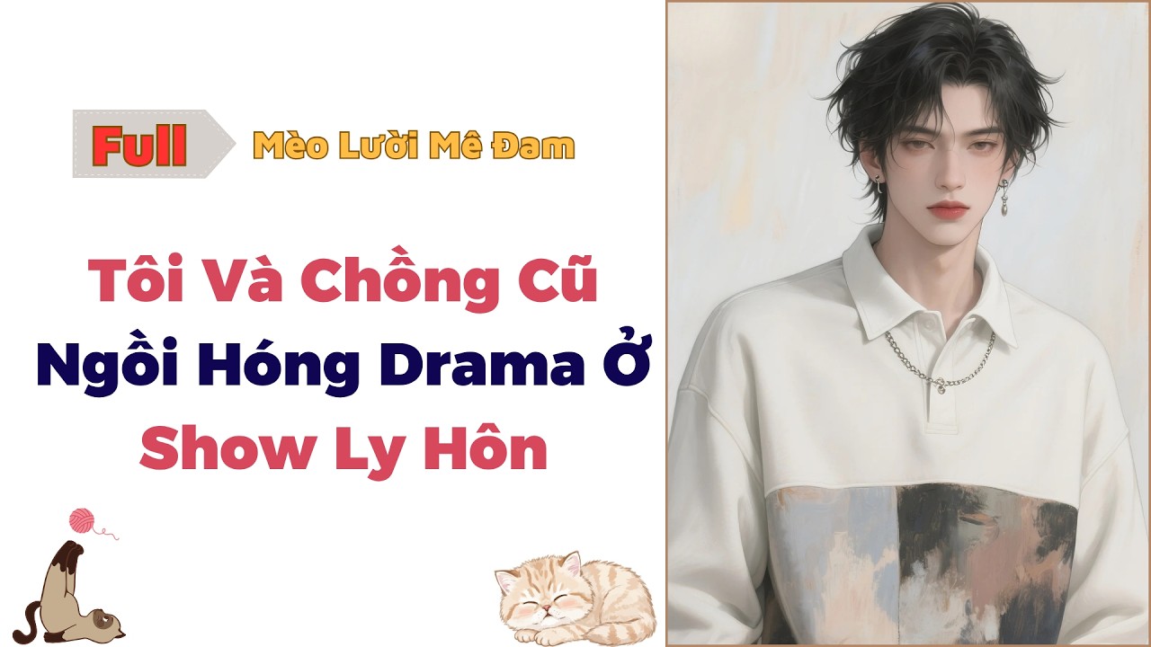 [Truyện Đam Mỹ] Tôi Và Chồng Cũ Ngồi Hóng Drama Ở Show Ly Hôn - Full #dammy #audio #bl