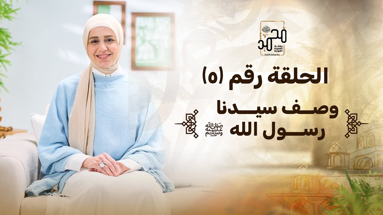 الحلقة رقم (٥) :وصف سيدنا رسول الله ﷺ - رحلة السيرة النبوية مع نورهان الشيخ