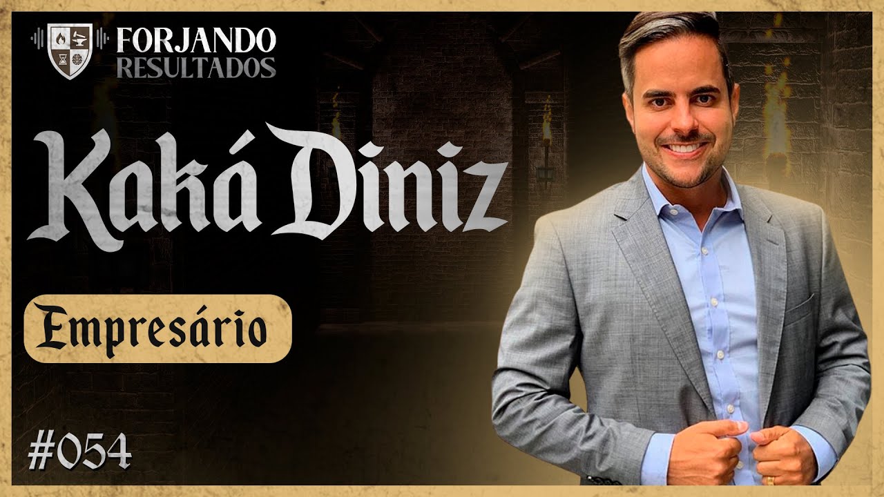 KAKÁ DINIZ - FORJANDO RESULTADOS #054