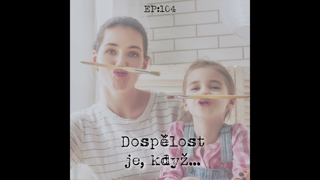 NEMATEŘSTV&Iacute; EP104: Dospělost je, když&hellip;
