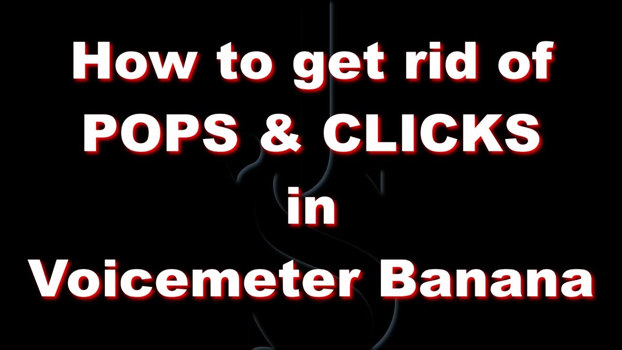 Solved Pops & Clicks in VOICEMETER BANANA!!! But How ? !!