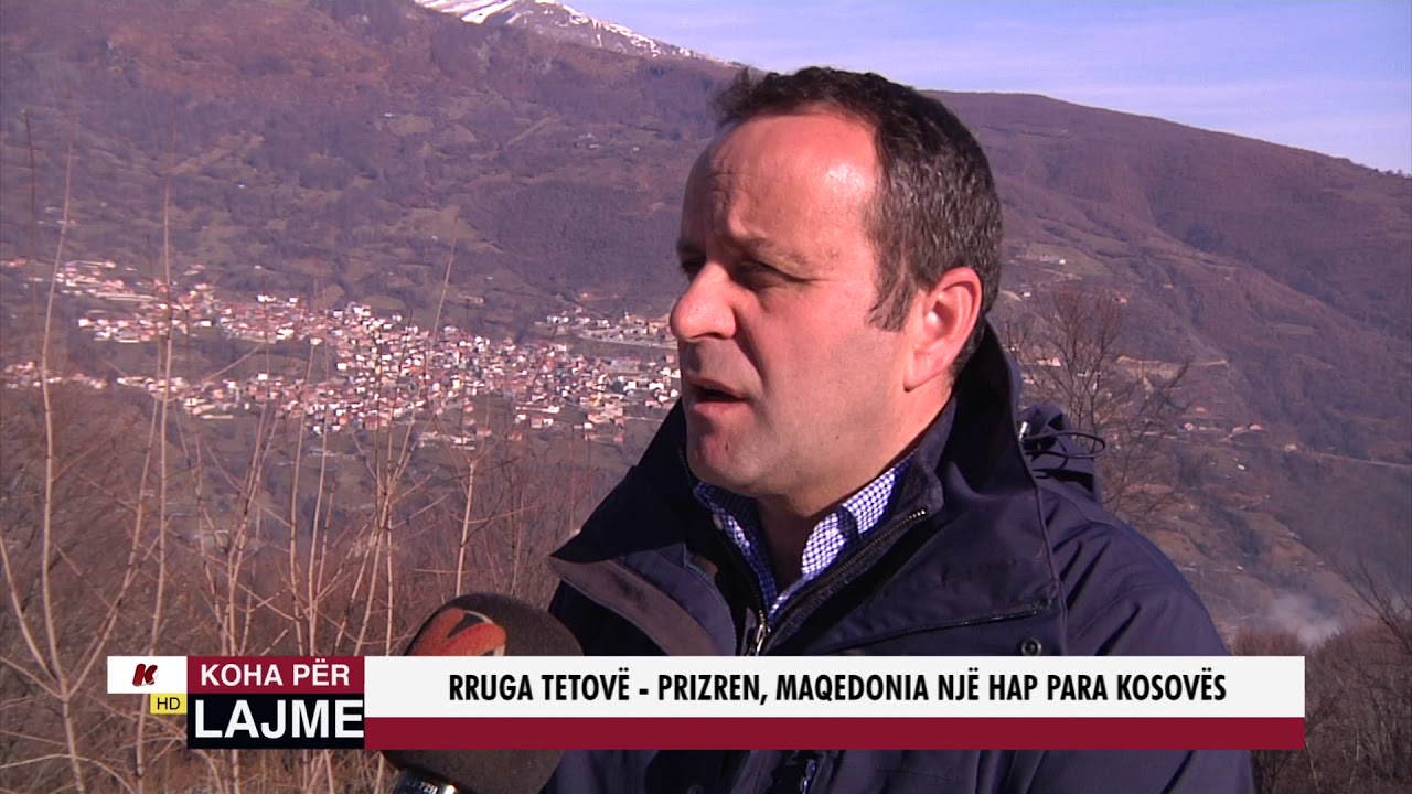 RRUGA TETOVË - PRIZREN, MAQEDONIA NJË HAP PARA KOSOVËS