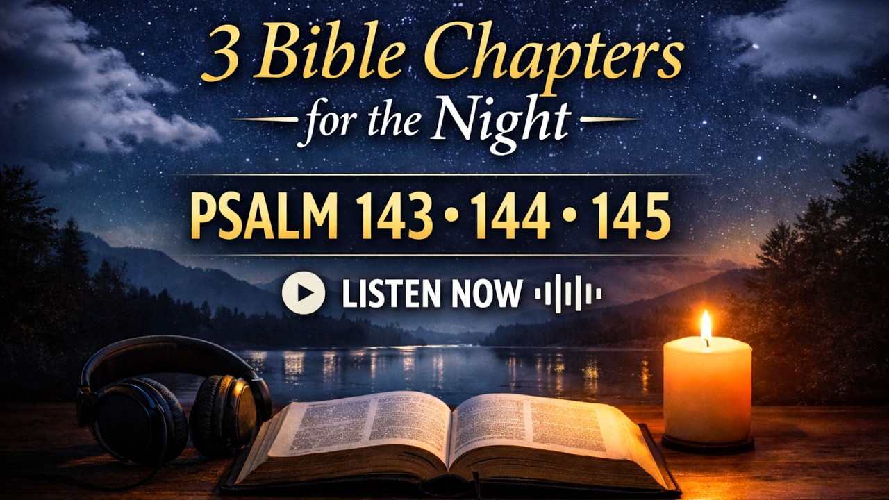 PSALMS 143  - 145 (ASV 1901)  3 BIBLE CHAPTERS FOR THE NIGHT