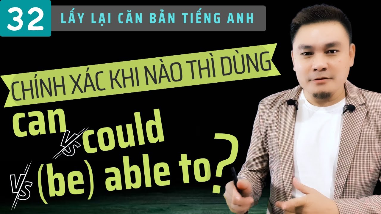 LẤY LẠI CĂN BẢN 32: Chính xác khi nào thì dùng CAN, COULD, BE ABLE TO - Thắng Phạm
