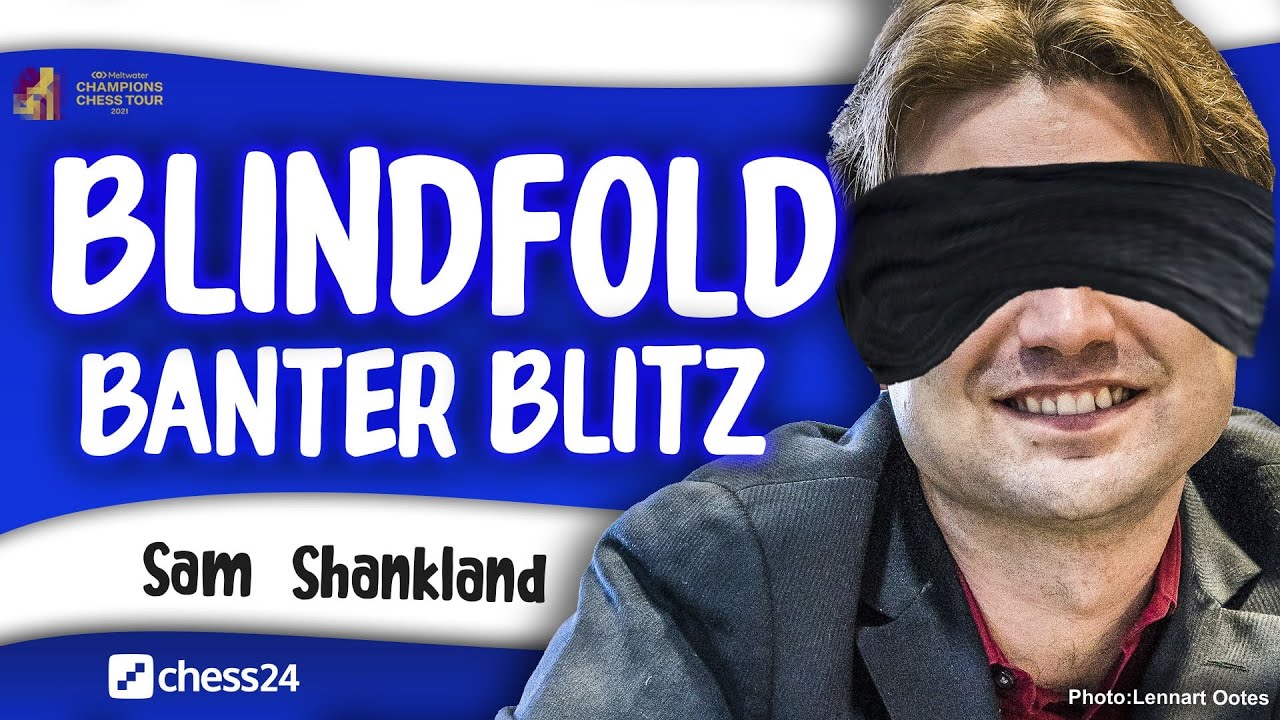 Blindfold Banter Blitz with Sam Shankland