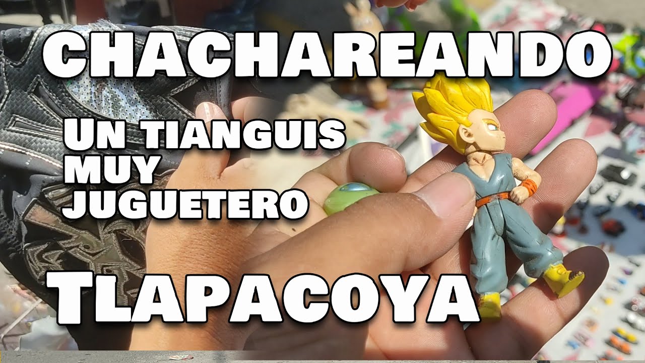 Chacharando Tianguis muy Juguetero Tlapacoya