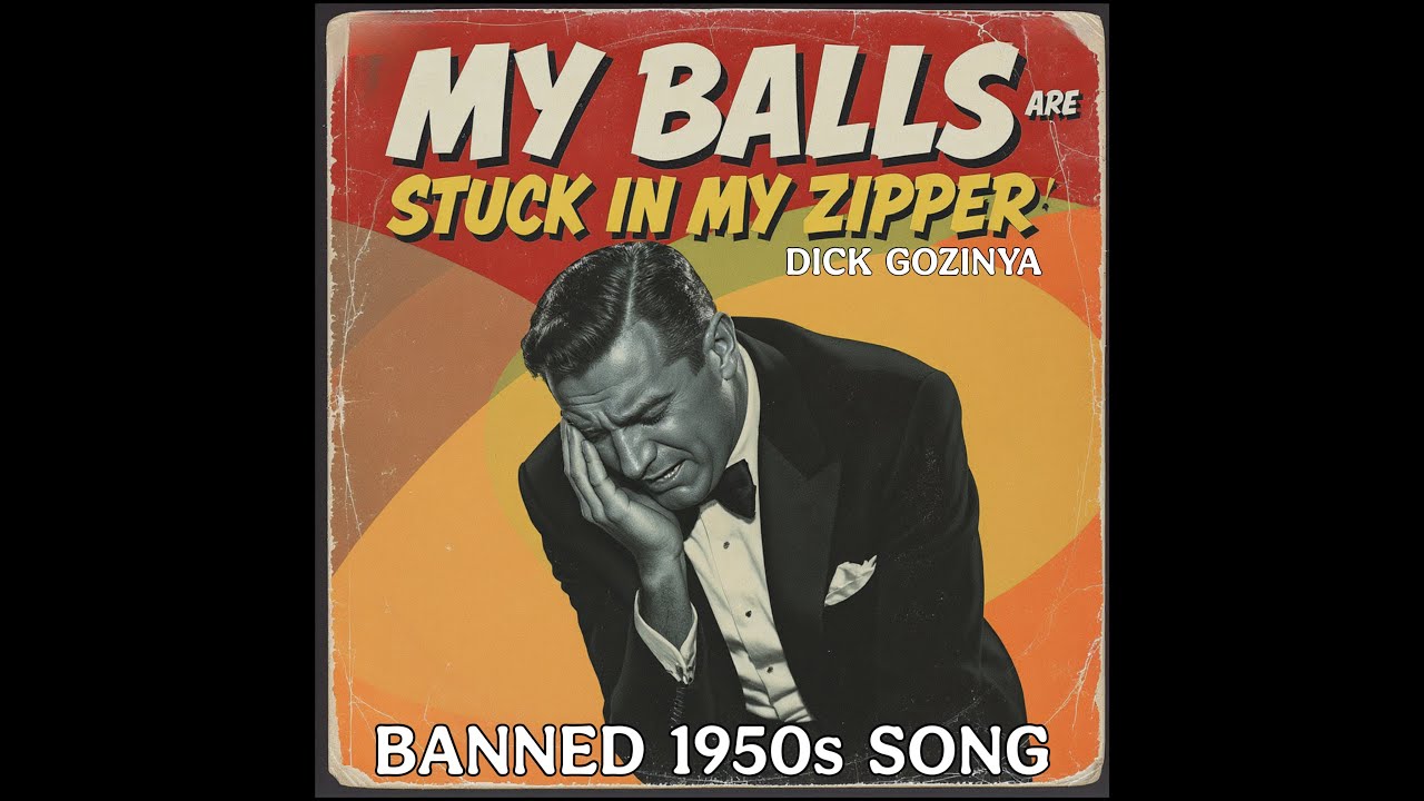 My Balls Are Stuck In My Zipper (Banned 1950s Song) by Dick Gozinya