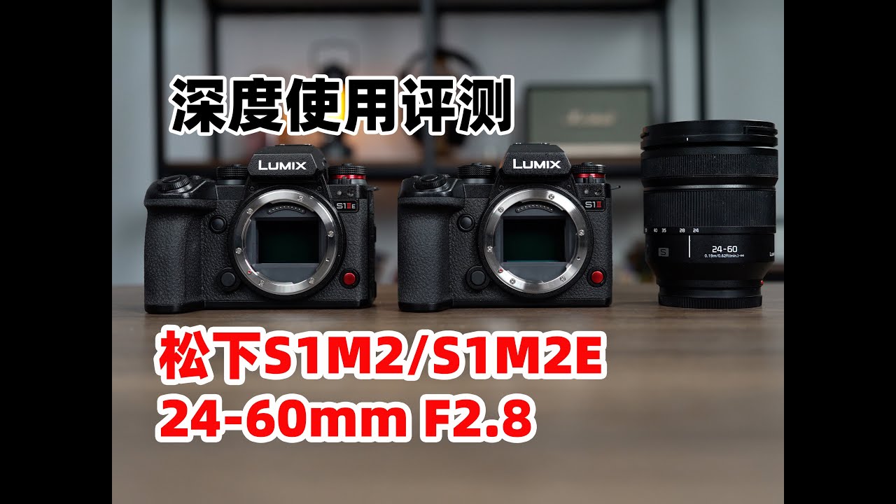 松下最快速度机登场！松下S1M2/S1M2E/24-60mm F2.8 深度评测