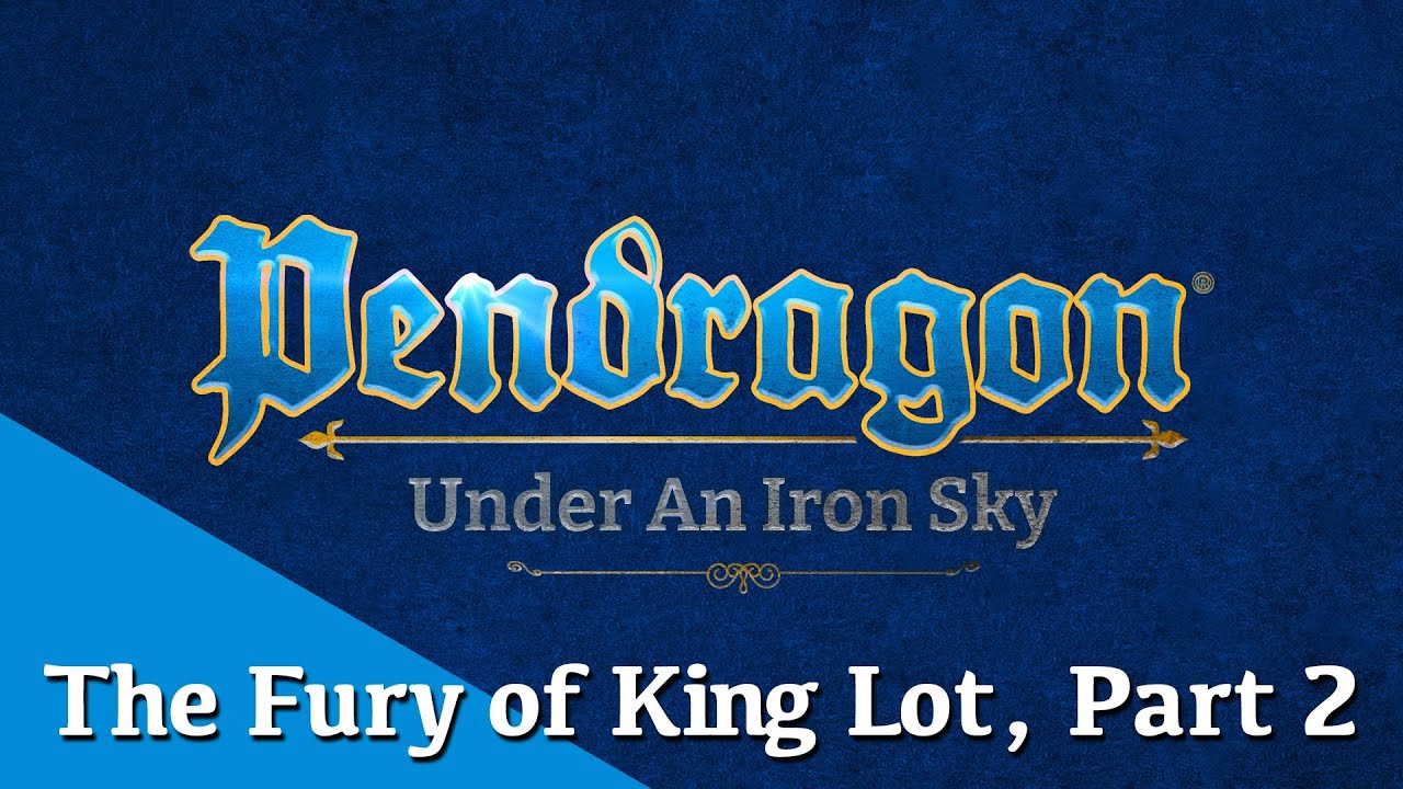 The Fury of King Lot, Part 2 | Pendragon: Under an Iron Sky | Chaosium