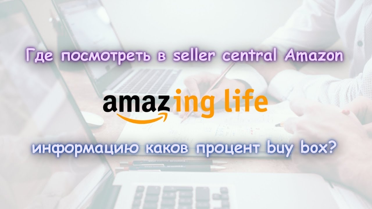 Где посмотреть в seller central Amazon информацию каков процент buy box? | Amazing Life.
