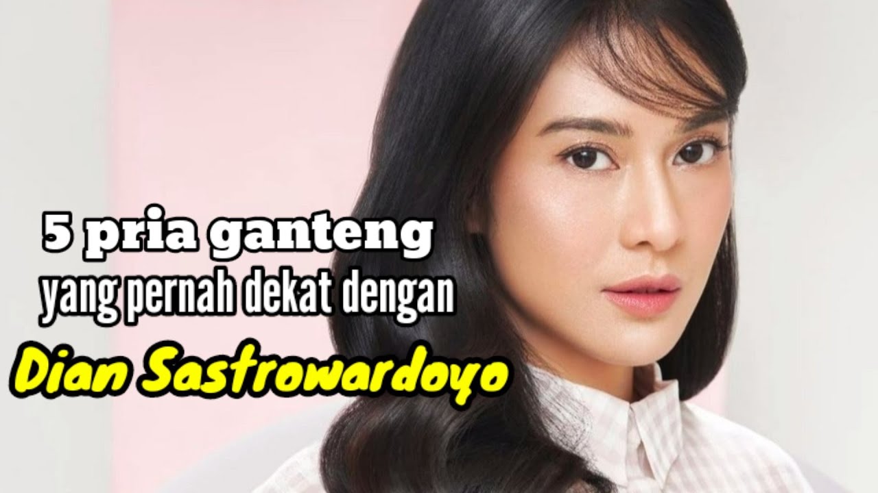 5 PRIA GANTENG YANG PERNAH DEKAT DENGAN DIAN SASTROWARDOYO