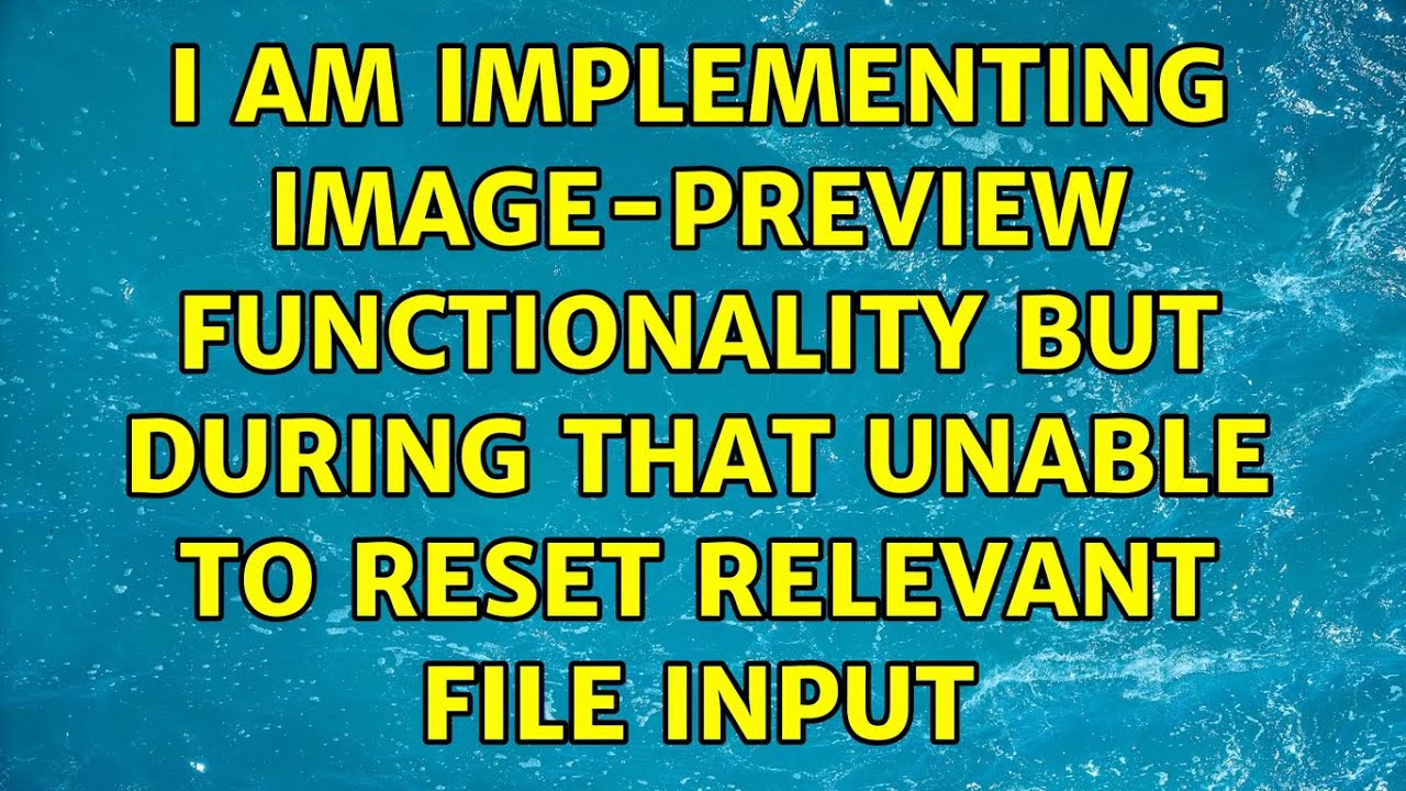 I am implementing image-preview functionality but during that unable to reset relevant file input