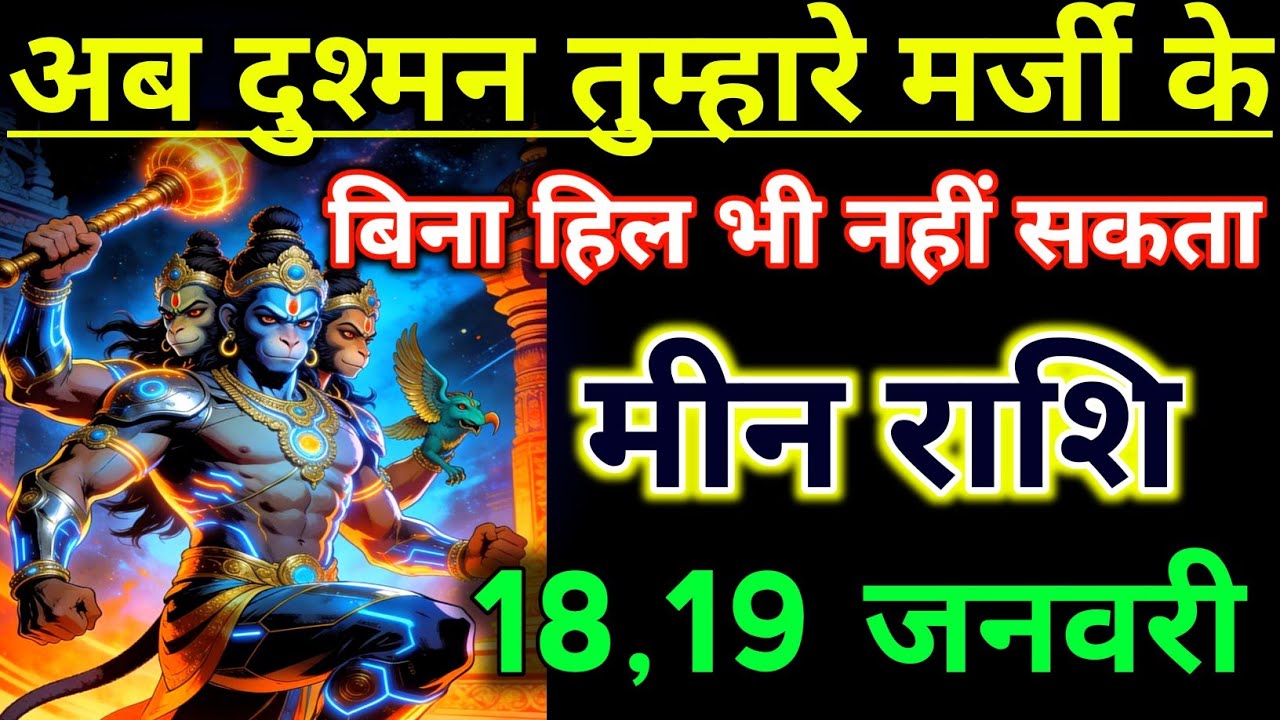 मीन राशिफल ! आप दुश्मन तुम्हारा मर्जी के बिना हिल भी नहीं सकता ! Meen Rashifal 18 january 