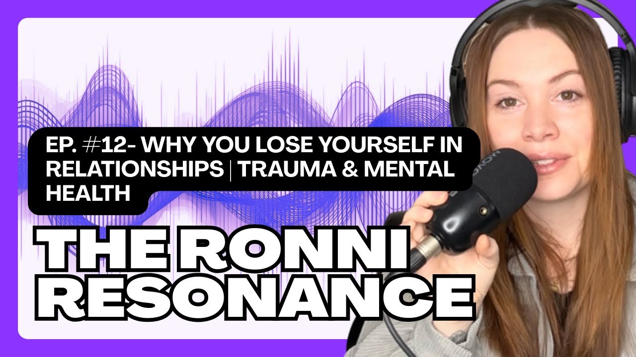 The Ronni Resonance Podcast Ep. 12 | Why You Lose Yourself in Relationships | Trauma & Mental Health