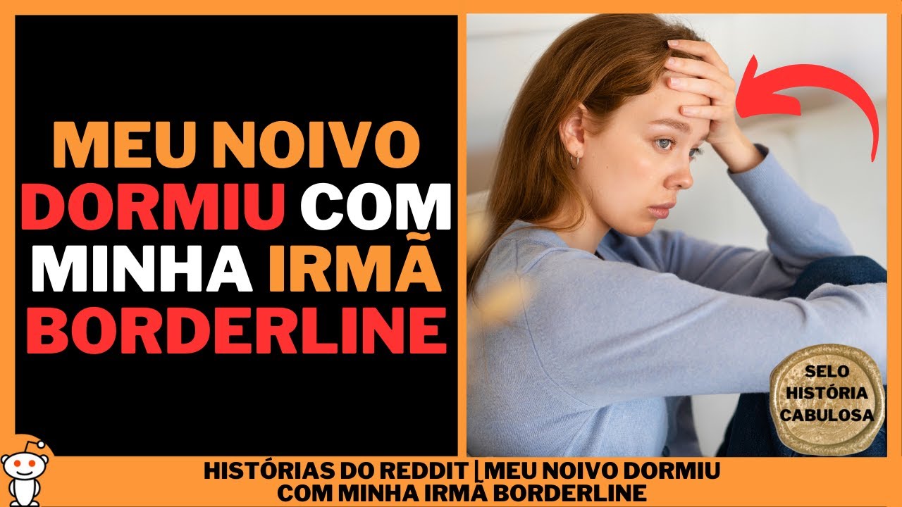 MEU NOIVO DORMIU COM MINHA IRMÃ BORDERLINE | Histórias do Reddit
